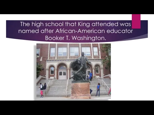 The high school that King attended was named after African-American educator Booker T. Washington.