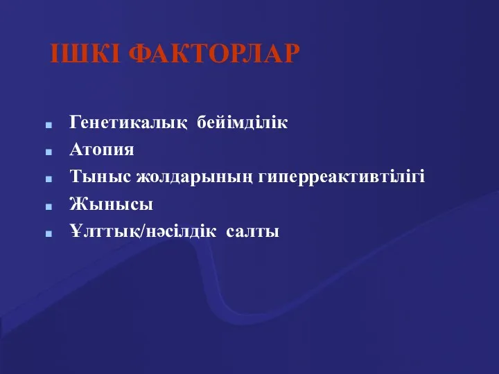 ІШКІ ФАКТОРЛАР Генетикалық бейімділік Атопия Тыныс жолдарының гиперреактивтілігі Жынысы Ұлттық/нәсілдік салты