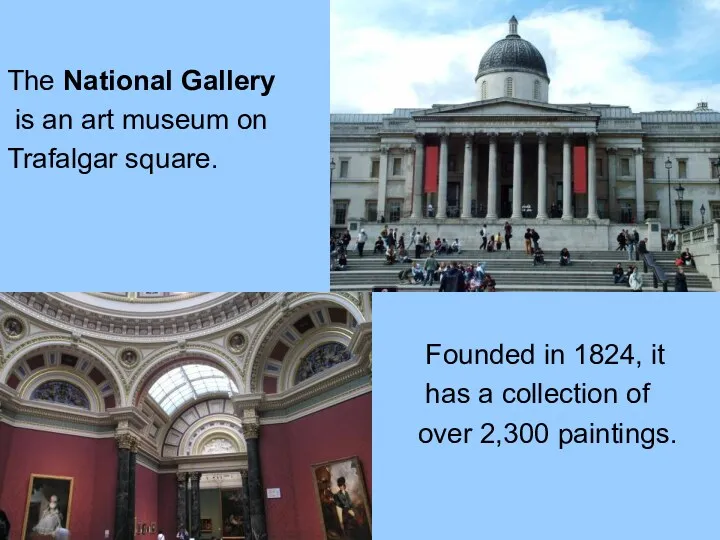 The National Gallery is an art museum on Trafalgar square.