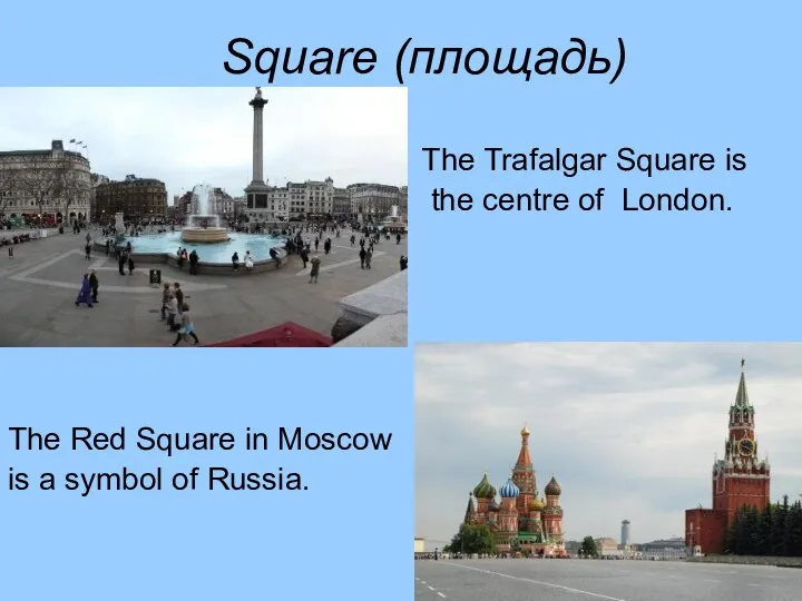 Square (площадь) The Trafalgar Square is the centre of London.