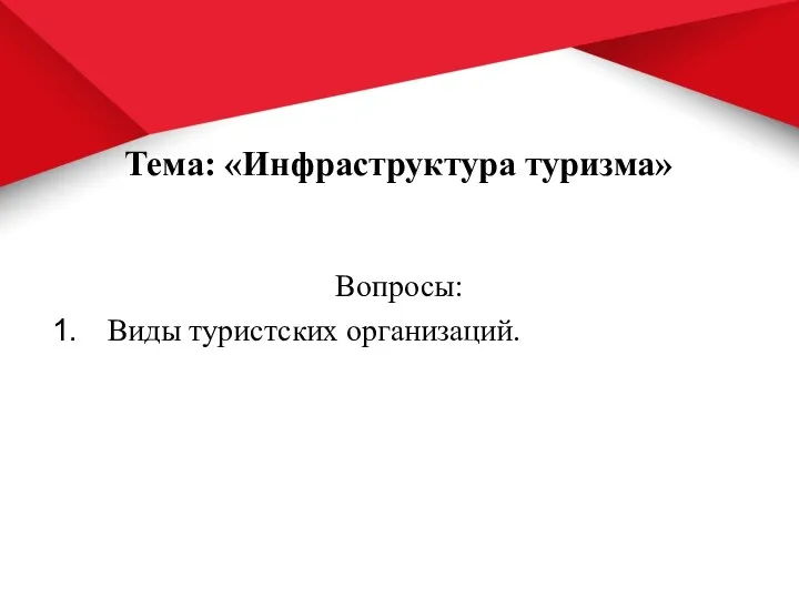 Тема: «Инфраструктура туризма» Вопросы: Виды туристских организаций.