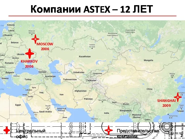 KHARKOV 2006 MOSCOW 2006 Компании ASTEX – 12 ЛЕТ Центральный офис Представительства компании SHANGHAI 2009 2