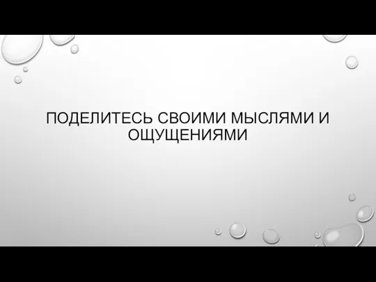 ПОДЕЛИТЕСЬ СВОИМИ МЫСЛЯМИ И ОЩУЩЕНИЯМИ