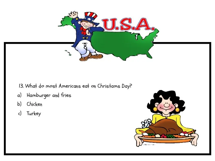 13. What do most Americans eat on Christams Day? Hamburger and fries Chicken Turkey
