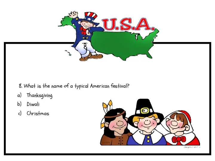 8. What is the name of a typical American festival? Thanksgiving Diwali Christmas