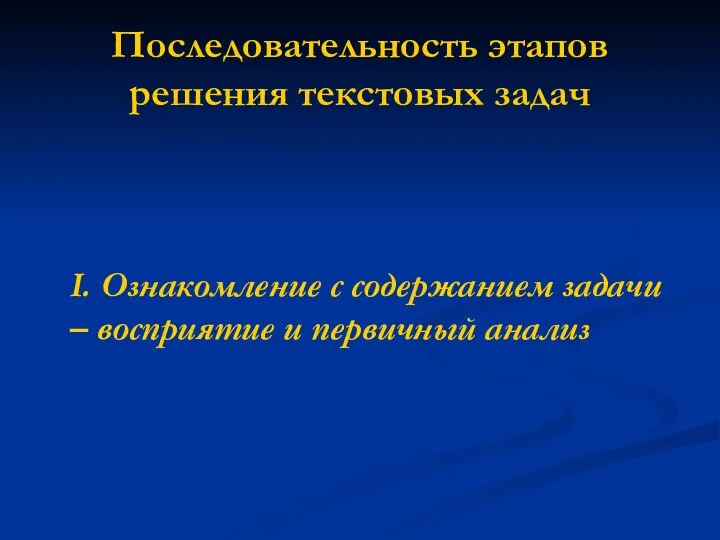 Последовательность этапов решения текстовых задач I. Ознакомление с содержанием задачи – восприятие и первичный анализ