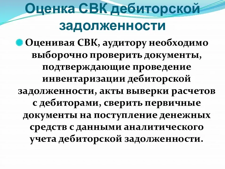 Оценка СВК дебиторской задолженности Оценивая СВК, аудитору необходимо выборочно проверить документы, подтверждающие проведение