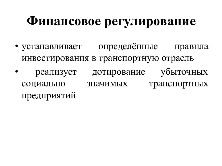 Финансовое регулирование устанавливает определённые правила инвестирования в транспортную отрасль реализует дотирование убыточных социально значимых транспортных предприятий