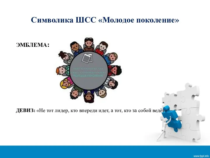 Символика ШСС «Молодое поколение» ЭМБЛЕМА: ДЕВИЗ: «Не тот лидер, кто впереди идет, а