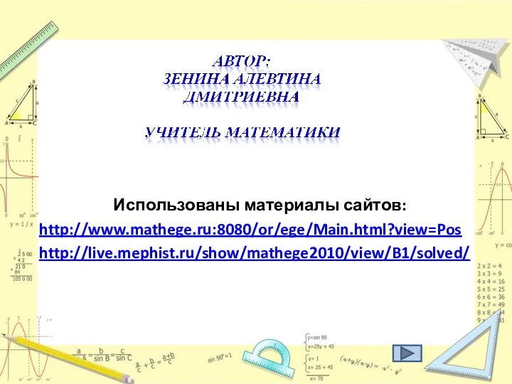 Использованы материалы сайтов: http://www.mathege.ru:8080/or/ege/Main.html?view=Pos http://live.mephist.ru/show/mathege2010/view/B1/solved/