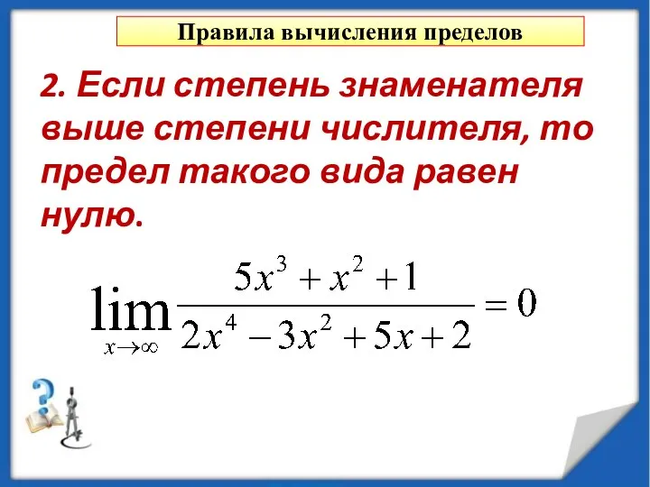 Правила вычисления пределов 2. Если степень знаменателя выше степени числителя, то предел такого вида равен нулю.