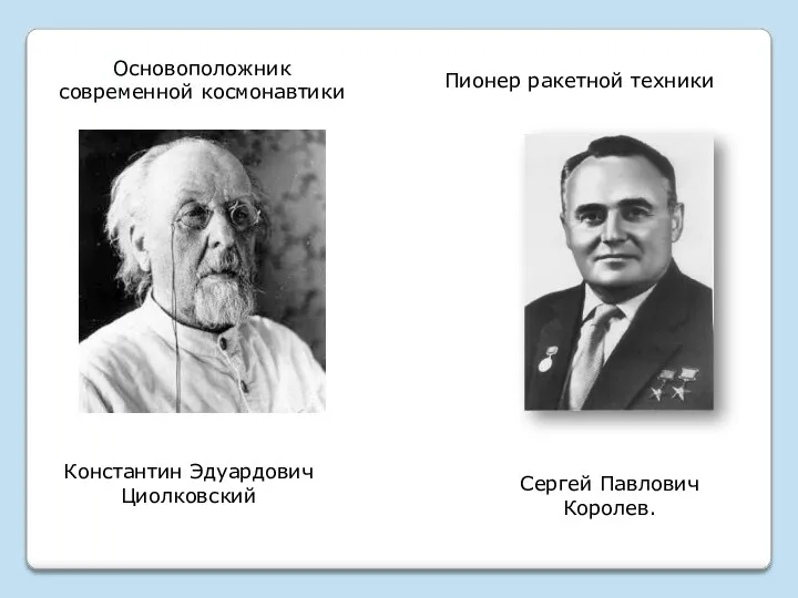 Сергей Павлович Королев. Константин Эдуардович Циолковский Основоположник современной космонавтики Пионер ракетной техники