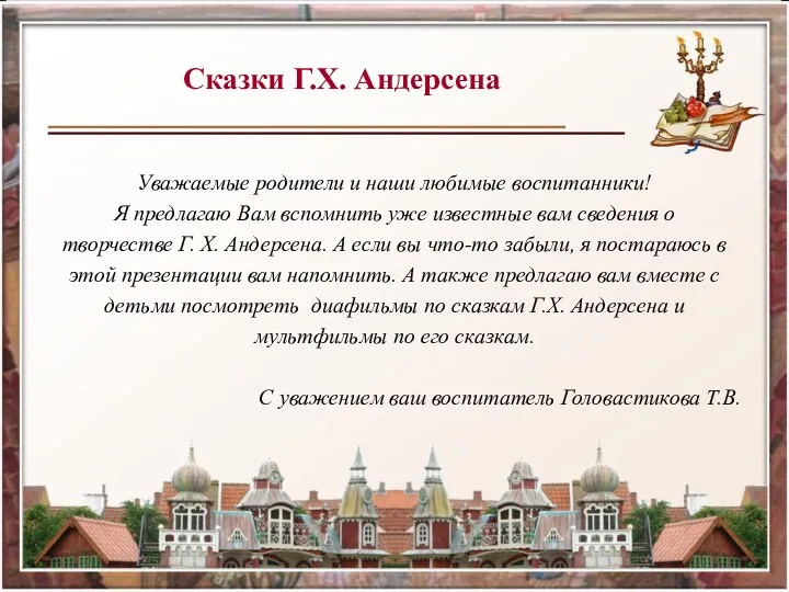 Сказки Г.Х. Андерсена Уважаемые родители и наши любимые воспитанники! Я