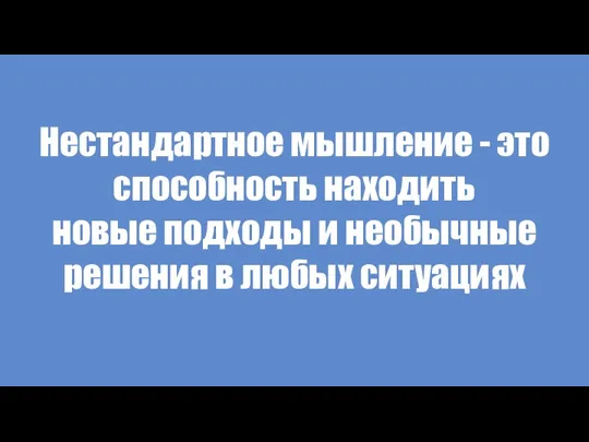 Нестандартное мышление - это способность находить новые подходы и необычные решения в любых ситуациях