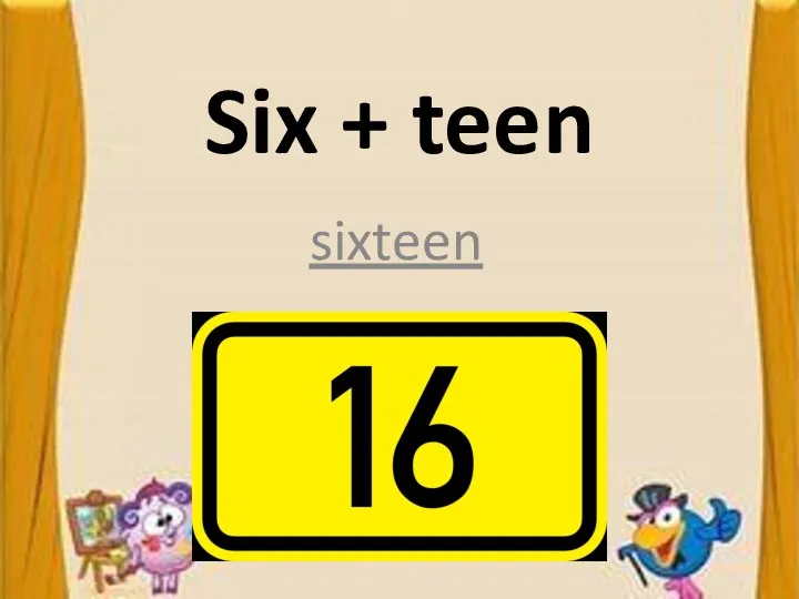Six + teen sixteen