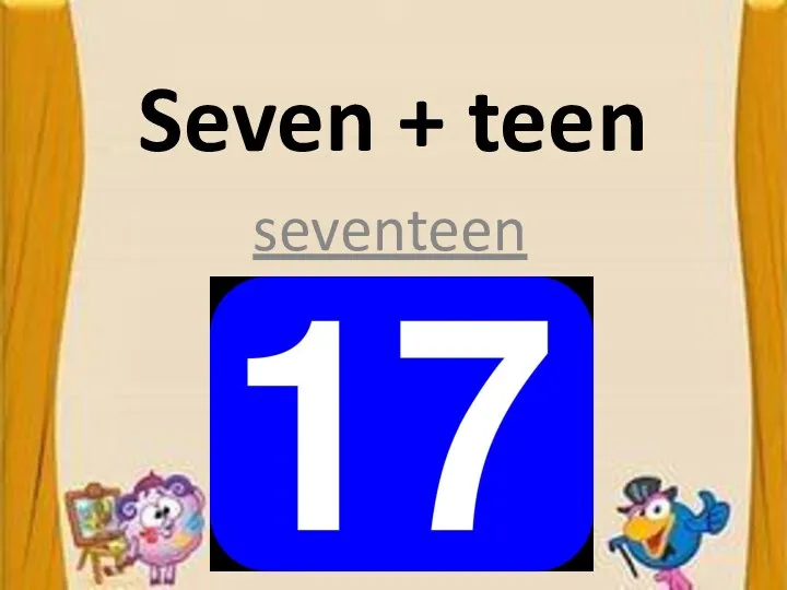 Seven + teen seventeen