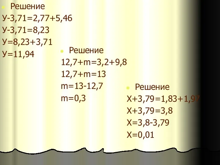 Решение У-3,71=2,77+5,46 У-3,71=8,23 У=8,23+3,71 У=11,94 Решение 12,7+m=3,2+9,8 12,7+m=13 m=13-12,7 m=0,3 Решение X+3,79=1,83+1,97 X+3,79=3,8 X=3,8-3,79 X=0,01