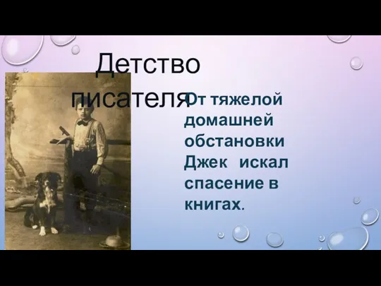 Детство писателя От тяжелой домашней обстановки Джек искал спасение в книгах.