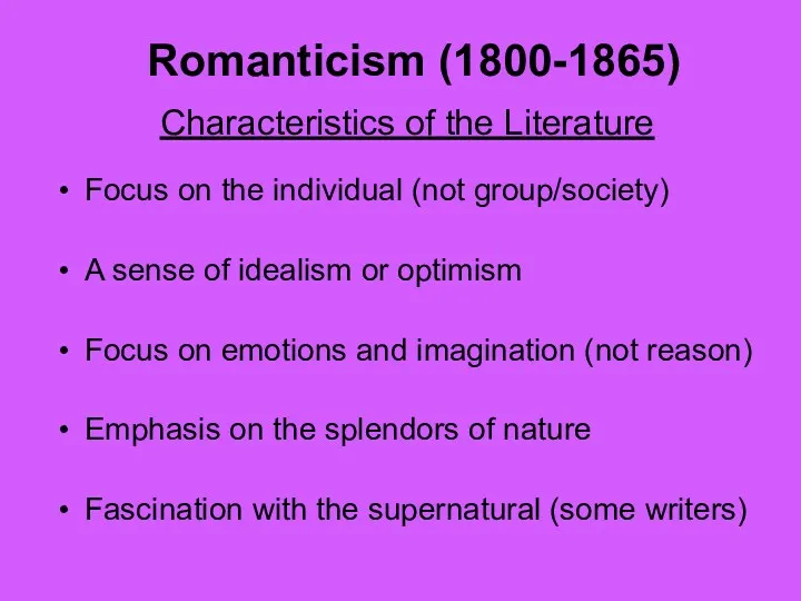 Romanticism (1800-1865) Characteristics of the Literature Focus on the individual