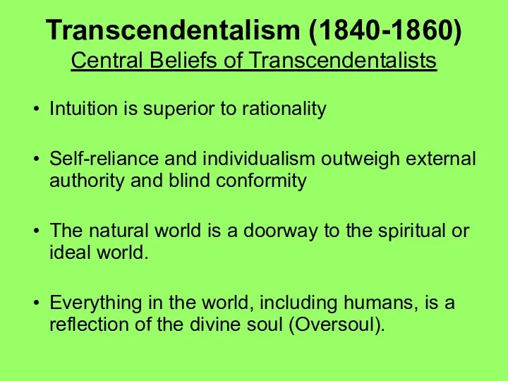 Transcendentalism (1840-1860) Central Beliefs of Transcendentalists Intuition is superior to