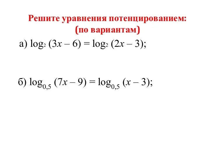 Решите уравнения потенцированием: (по вариантам) а) log2 (3x – 6) = log2 (2x