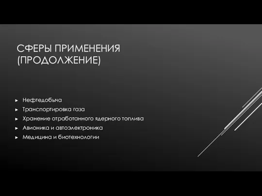 СФЕРЫ ПРИМЕНЕНИЯ(ПРОДОЛЖЕНИЕ) Нефтедобыча Транспортировка газа Хранение отработанного ядерного топлива Авионика и автоэлектроника Медицина и биотехнологии