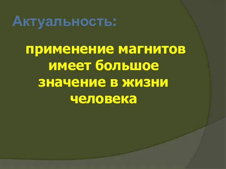 Актуальность: применение магнитов имеет большое значение в жизни человека