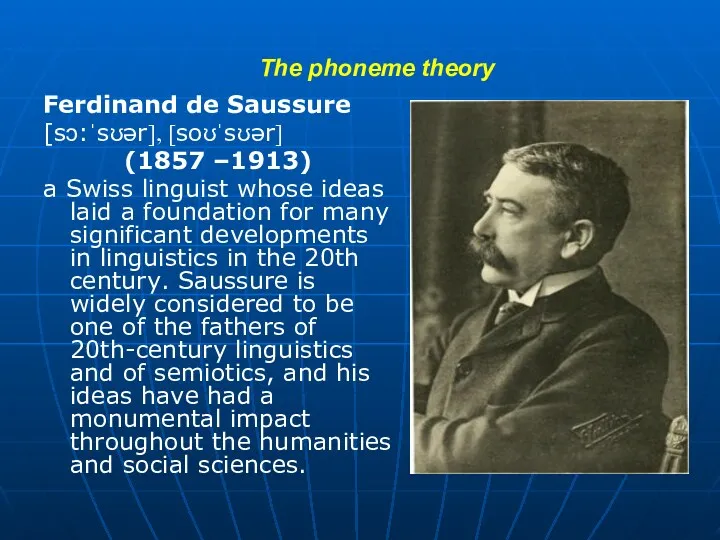 The phoneme theory Ferdinand de Saussure [sɔ:ˈsʊər], [soʊˈsʊər] (1857 –1913)