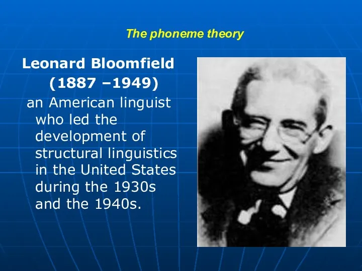 The phoneme theory Leonard Bloomfield (1887 –1949) an American linguist