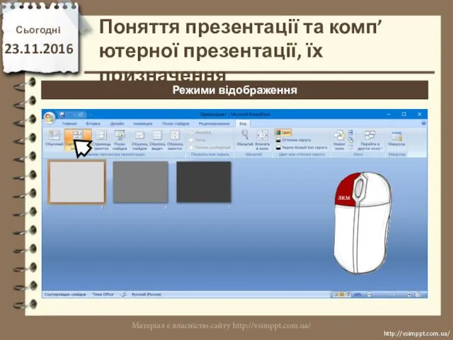 Сьогодні 23.11.2016 http://vsimppt.com.ua/ http://vsimppt.com.ua/ Режими відображення Поняття презентації та комп’ютерної презентації, їх призначення