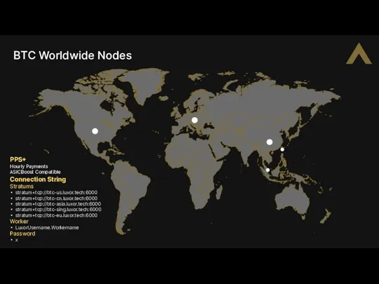 BTC Worldwide Nodes Connection String Stratums stratum+tcp://btc-us.luxor.tech:6000 stratum+tcp://btc-cn.luxor.tech:6000 stratum+tcp://btc-asia.luxor.tech:6000 stratum+tcp://btc-sing.luxor.tech:6000