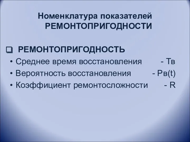 Номенклатура показателей РЕМОНТОПРИГОДНОСТИ РЕМОНТОПРИГОДНОСТЬ Среднее время восстановления - Тв Вероятность