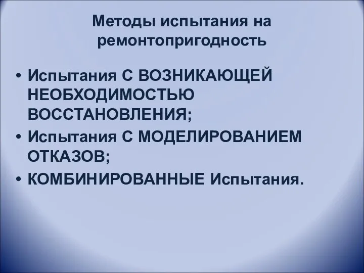 Методы испытания на ремонтопригодность Испытания С ВОЗНИКАЮЩЕЙ НЕОБХОДИМОСТЬЮ ВОССТАНОВЛЕНИЯ; Испытания С МОДЕЛИРОВАНИЕМ ОТКАЗОВ; КОМБИНИРОВАННЫЕ Испытания.