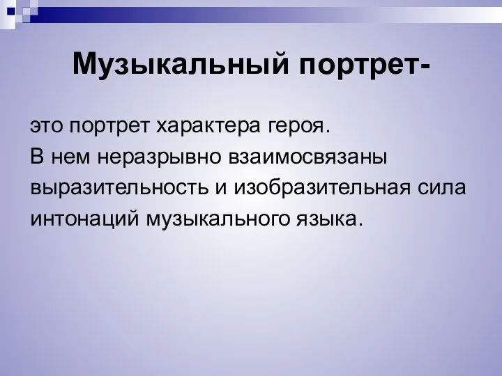 Музыкальный портрет- это портрет характера героя. В нем неразрывно взаимосвязаны