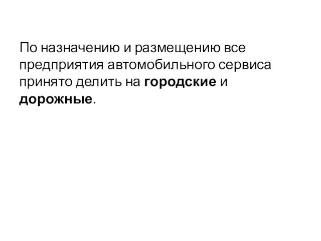 По назначению и размещению все предприятия автомобильного сервиса принято делить на городские и дорожные.