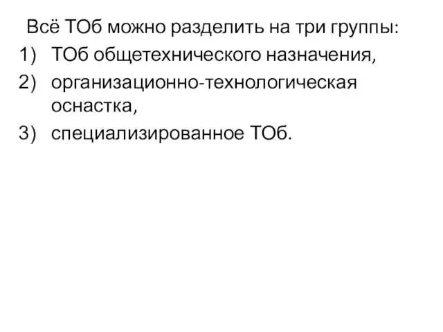 Всё ТОб можно разделить на три группы: ТОб общетехнического назначения, организационно-технологическая оснастка, специализированное ТОб.