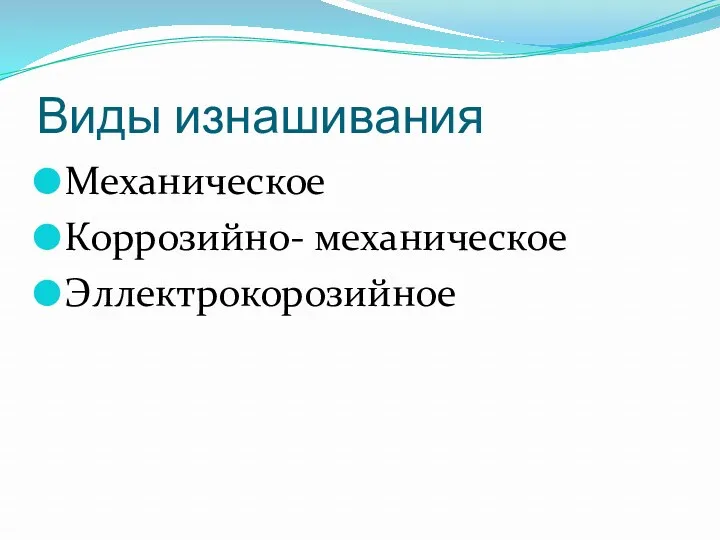 Виды изнашивания Механическое Коррозийно- механическое Эллектрокорозийное