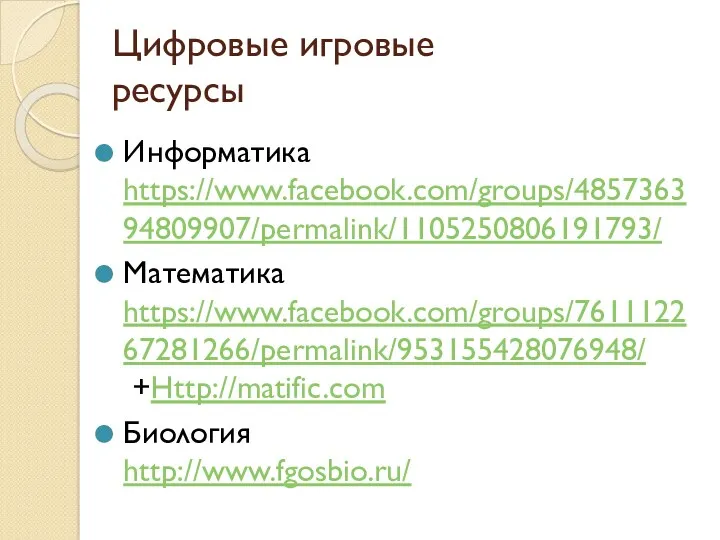 Цифровые игровые ресурсы Информатика https://www.facebook.com/groups/485736394809907/permalink/1105250806191793/ Математика https://www.facebook.com/groups/761112267281266/permalink/953155428076948/ +Http://matific.com Биология http://www.fgosbio.ru/