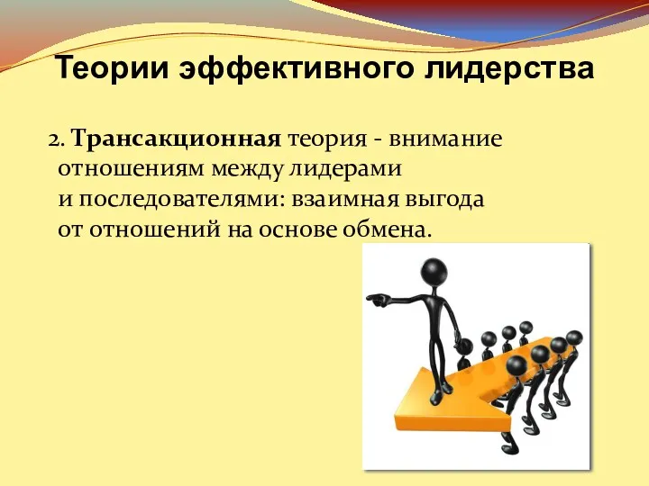 2. Трансакционная теория - внимание отношениям между лидерами и последователями: