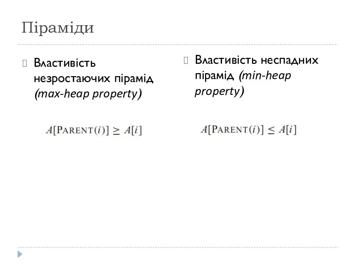 Піраміди Властивість незростаючих пірамід (max-heap property) Властивість неспадних пірамід (min-heap property)