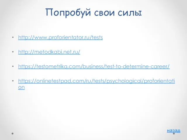 Попробуй свои силы http://www.proforientator.ru/tests http://metodkabi.net.ru/ https://testometrika.com/business/test-to-determine-career/ https://onlinetestpad.com/ru/tests/psychological/proforientation назад