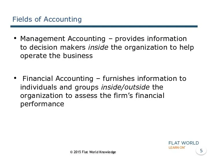 Fields of Accounting Management Accounting – provides information to decision makers inside the