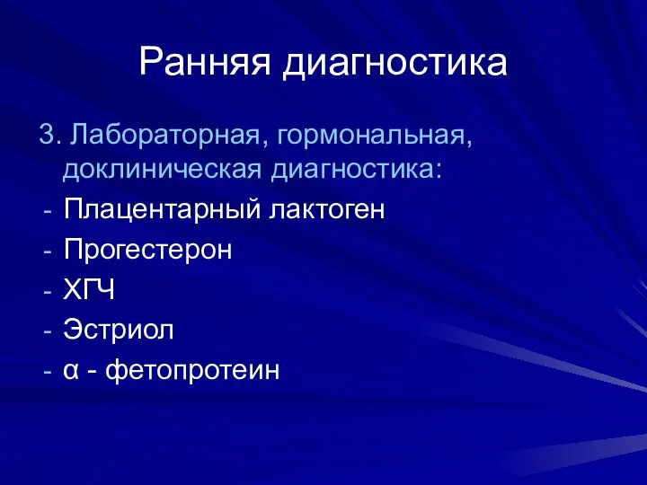 Ранняя диагностика 3. Лабораторная, гормональная, доклиническая диагностика: Плацентарный лактоген Прогестерон ХГЧ Эстриол α - фетопротеин