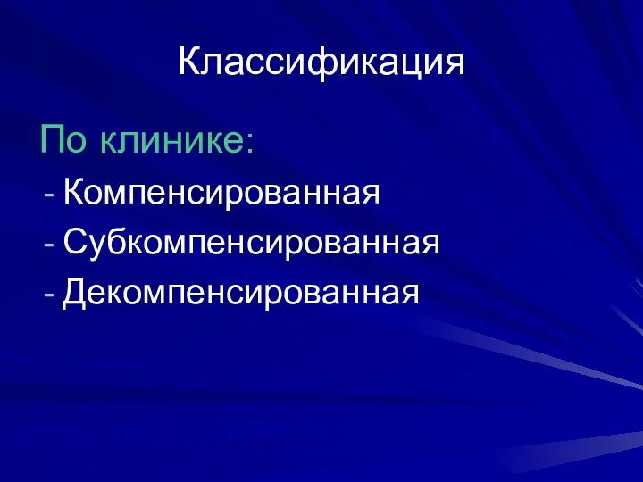 Классификация По клинике: Компенсированная Субкомпенсированная Декомпенсированная