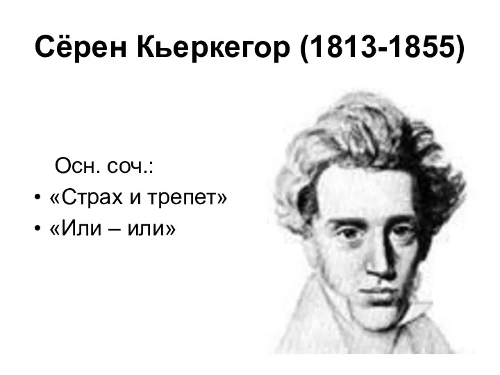 Сёрен Кьеркегор (1813-1855) Осн. соч.: «Страх и трепет» «Или – или»