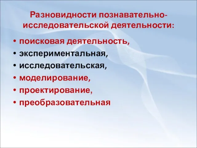 Разновидности познавательно-исследовательской деятельности: поисковая деятельность, экспериментальная, исследовательская, моделирование, проектирование, преобразовательная