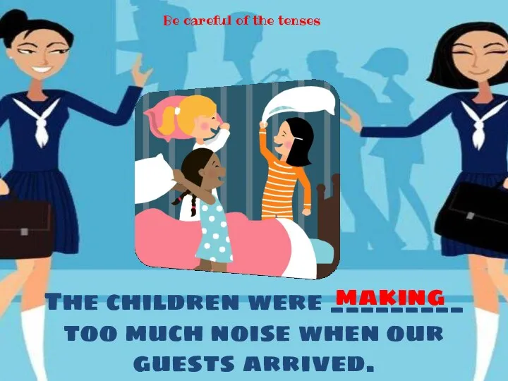 The children were _________ too much noise when our guests