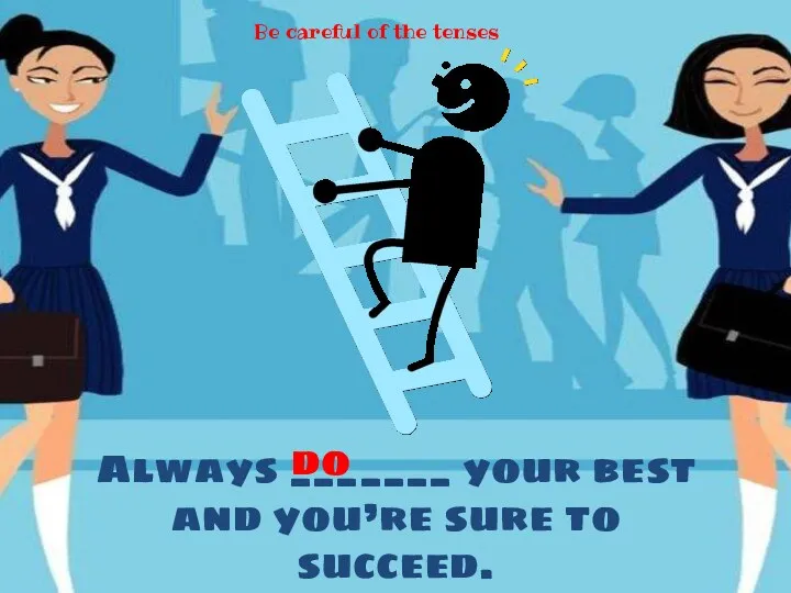 Always _______ your best and you’re sure to succeed. do Be careful of the tenses