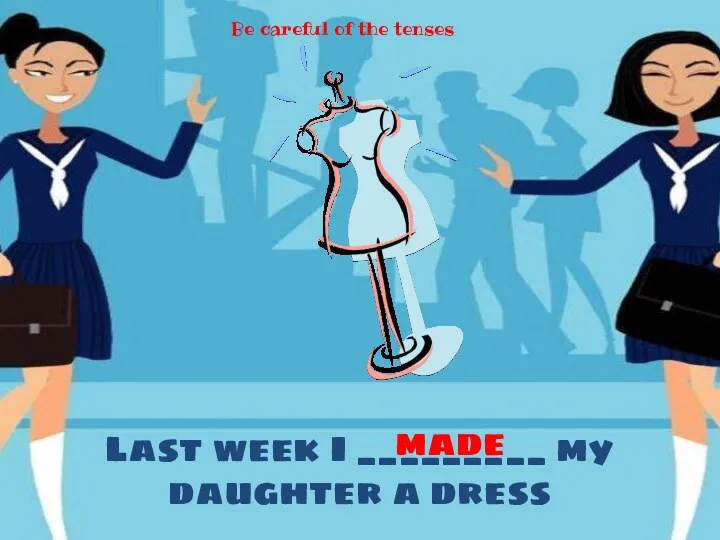 Last week I _________ my daughter a dress made Be careful of the tenses