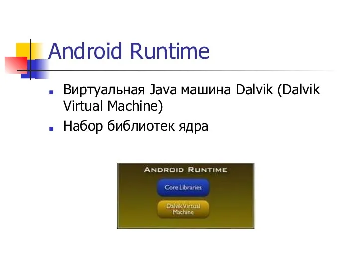 Android Runtime Виртуальная Java машина Dalvik (Dalvik Virtual Machine) Набор библиотек ядра